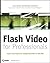 Flash Video for Professionals: Expert Techniques for Integrating Video on the Web