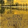... And Wisdom Comes Quietly ... And Wisdom Comes Quietly