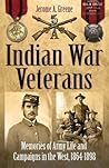 INDIAN WAR VETERANS: Memories of Army Life and Campaigns in the West, 1864-1898
