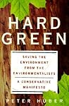 Hard Green: Saving The Environment From The Environmentalists A Conservative Manifesto