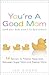 You're a Good Mom (and Your Kids Aren't So Bad Either) by Jen Singer