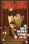 Crown of Thorns: The Reign of King Boris III of Bulgaria, 1918 - 1943