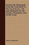 Beyond The Mississippi: From the Great River to the Great Ocean: Life and Adventure on the Prairies, Mountains, and Pacific Coast