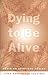 Dying To Be Alive: Death As Spiritual Healer