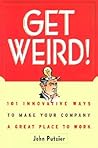 Get Weird! 101 Innovative Ways to Make Your Company a Great Place to Work