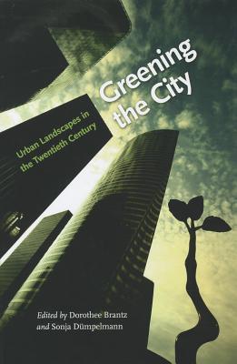Greening the City: Urban Landscapes in the Twentieth Century (Hardcover)