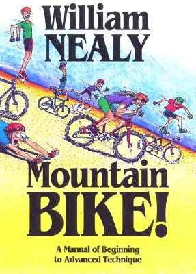 Mountain Bike!: A Manual of Beginning to Advanced Technique (The William Nealy Collection)