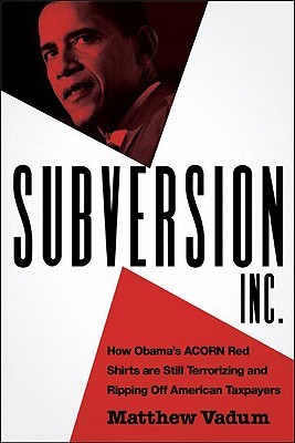 Subversion, Inc.: How Obama's ACORN Red Shirts are Still Terrorizing and Ripping Off American Taxpayers (Hardcover)