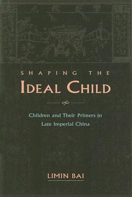 Shaping the Ideal Child: Children and Their Primers in Late Imperial China (Hardcover)