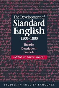 The Development of Standard English, 1300 1800: Theories, Descriptions, Conflicts