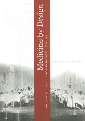 Medicine by Design: The Architect and the Modern Hospital, 1893-1943 (Paperback)