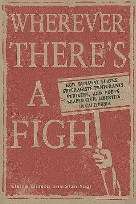 Wherever There's a Fight: How Runaway Slaves, Suffragists, Immigrants, Strikers, and Poets Shaped Civil Liberties in California (Paperback)