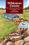 Wilderness Cuisine by Carole Latimer Wilderness Cuisine by Carole Latimer