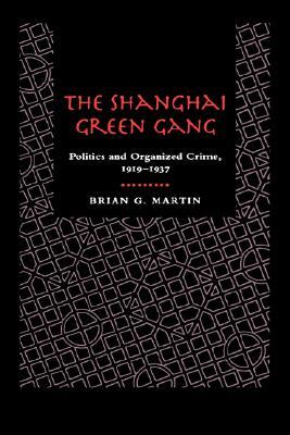 The Shanghai Green Gang: Politics and Organized Crime, 1919-1937 (Hardcover)