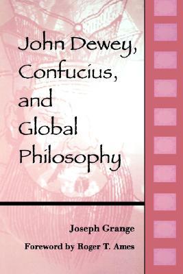 John Dewey, Confucius, and Global Philosophy (Chinese Philosophy Culture)