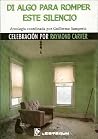 Di algo para romper este silencio: Celebración por Raymond Carver Di algo para romper este silencio: Celebración por Raymond Carver