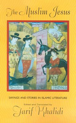 The Muslim Jesus: Sayings and Stories in Islamic Literature (Convergences: Inventories of the Present)