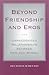 Beyond Friendship and Eros:...