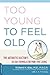 Too Young to Feel Old: The Arthritis Doctor's 28-Day Formula for Pain-Free Living