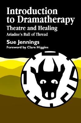 Introduction to Dramatherapy: Theatre and Healing - Ariadne's Ball of Thread (Art Therapies)