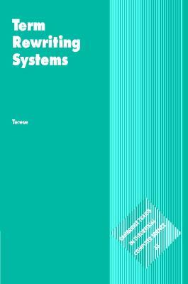 Term Rewriting Systems (Cambridge Tracts in Theoretical Computer Science, Series Number 55)