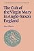 The Cult of the Virgin Mary in Anglo-Saxon England (Cambridge Studies in Anglo-Saxon England, Series Number 2)