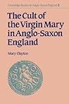 The Cult of the Virgin Mary in Anglo-Saxon England (Cambridge Studies in Anglo-Saxon England, Series Number 2) The Cult of the Virgin Mary in Anglo-Saxon England (Cambridge Studies in Anglo-Saxon England, Series Number 2)