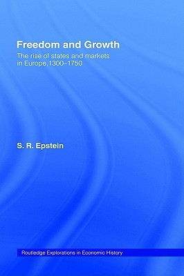 Freedom and Growth: The Rise of States and Markets in Europe, 1300-1750 (Routledge Explorations in Economic History) (Volume 0)