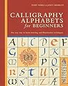 Calligraphy Alphabets for Beginners: The Easy Way to Learn Lettering and Illumination Techniques