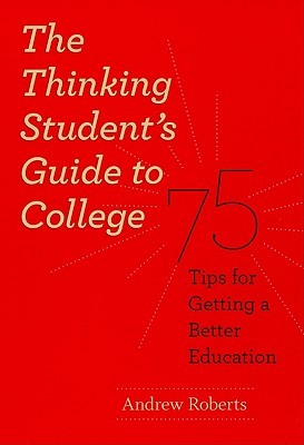 The Thinking Student's Guide to College: 75 Tips for Getting a Better Education (Chicago Guides to Academic Life)
