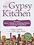 The Gypsy Kitchen: Transform Almost Nothing into Something Delicious with Not-So-Secret Ingredients
