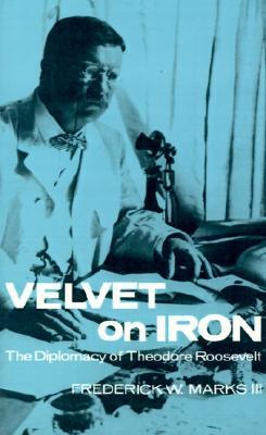 Velvet on Iron: The Diplomacy of Theodore Roosevelt (Paperback)