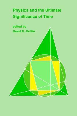 Physics and the Ultimate Significance of Time (Paperback)