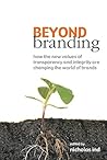 Beyond Branding: How the New Values of Transparency and Integrity Are Changing the World of Brands Beyond Branding: How the New Values of Transparency and Integrity Are Changing the World of Brands