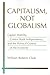 Capitalism, Not Globalism by William Roberts Clark