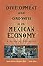 Development and Growth in the Mexican Economy by Juan Carlos Moreno-Brid