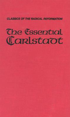 The Essential Carlstadt: Fifteen Tracts (CLASSICS OF THE RADICAL REFORMATION)