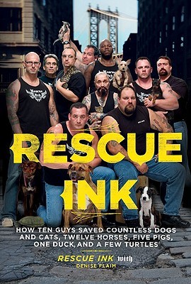 Rescue Ink: How Ten Guys Saved Countless Dogs and Cats, Twelve Horses, Five Pigs, One Duck,and a Few Turtles (Hardcover)