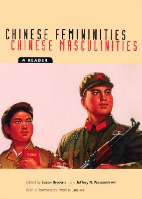 Chinese Femininities/Chinese Masculinities: A Reader (Asia: Local Studies / Global Themes)