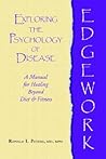 Edgework: Exploring the Psychology of Disease: A Manual for Healing Beyond Diet and Fitness