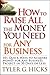 How to Raise All the Money You Need for Any Business: 101 Quick Ways to Acquire Money for Any Business Project in 30 Days or Less