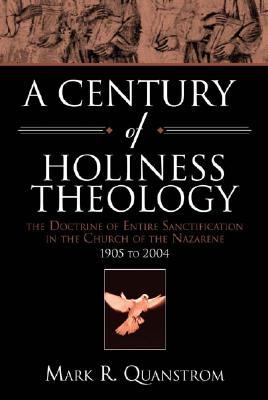 A Century of Holiness Theology: The Doctrine of Entire Sanctification in the Church of the Nazarene: 1905 to 2004 (Paperback)