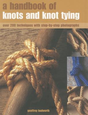 A Handbook of Knots and Knot Tying: A practical guide to over 200 tying techniques, comprehensively illustrated in over 1200 step-by-step photographs (Paperback)
