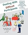 Dealing with Difficult Participants: 127 Practical Strategies for Minimizing Resistance and Maximizing Results in Your Presentations