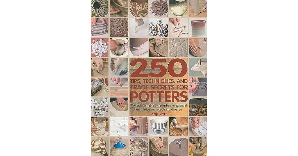 250 Tips, Techniques, and Trade Secrets for Potters The Indispensable