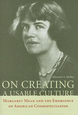On Creating a Usable Culture: Margaret Mead and the Emergence of American Cosmopolitanism (Hardcover)