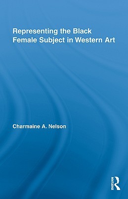 Representing the Black Female Subject in Western Art (Routledge Studies on African and Black Diaspora)