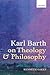 Karl Barth on Theology and Philosophy by Kenneth Oakes