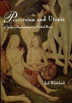 Perversion and Utopia: Studies in Psychoanalysis and Critical Theory (Studies in Contemporary German Social Thought)