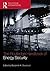 The Routledge Handbook of Energy Security by Benjamin K. Sovacool